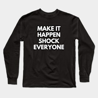 Make It Happen Shock Everyone Long Sleeve T-Shirt